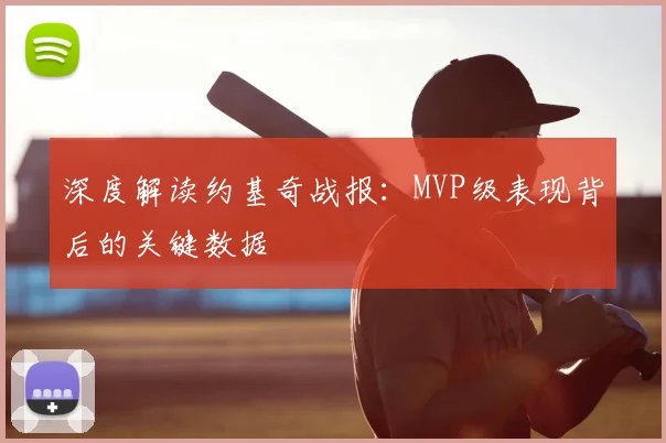 深度解读约基奇战报：MVP级表现背后的关键数据
